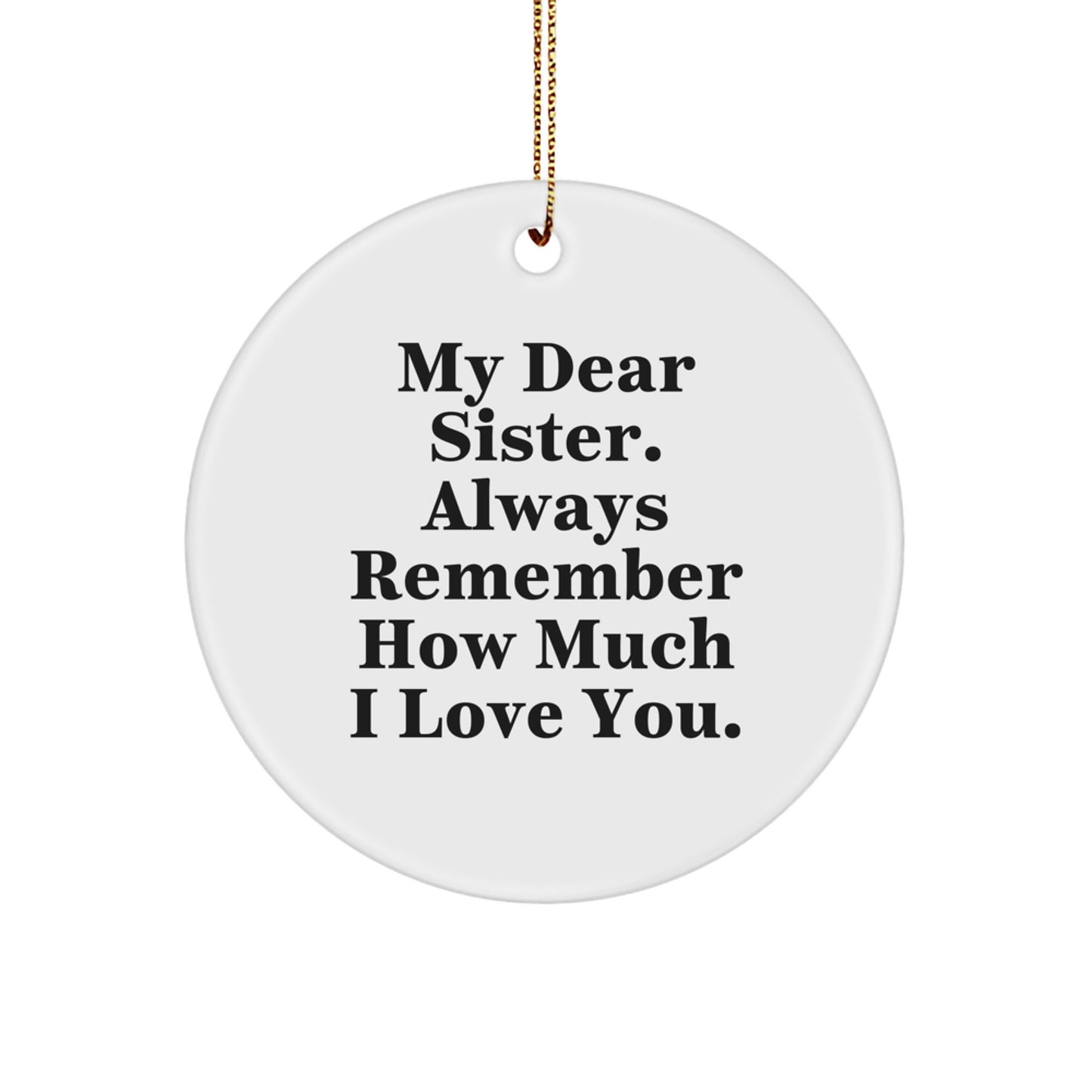 Christmas Inspirational Gifts from Sister to Sister, 'My Dear Sister. Always Remember How Much I Love You.' Circle Ornament for Sisters - Image 1