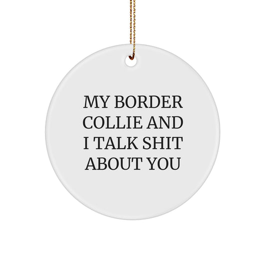 Funny Border Collie Dog Gifts from Friends for Christmas, Circle Ornament with 'My Border Collie And I Talk Shit About You' Quote - Image 1