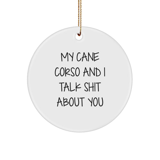 Funny Cane Corso Dog Gifts for Christmas - Circle Ornament with 'My Cane Corso And I Talk Shit About You' Print, Gifts from Family or Friends for Dog Lovers - Image 1