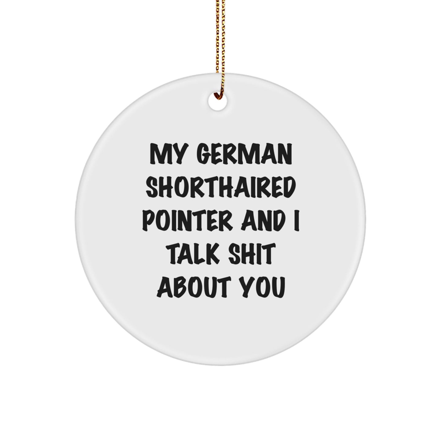 Funny German Shorthaired Pointer Dog Lover Gifts from Friends and Family for Christmas Unique Decorations, My German Shorthaired Pointer And I Talk 'Shit' About You Circle Ornament - Image 1
