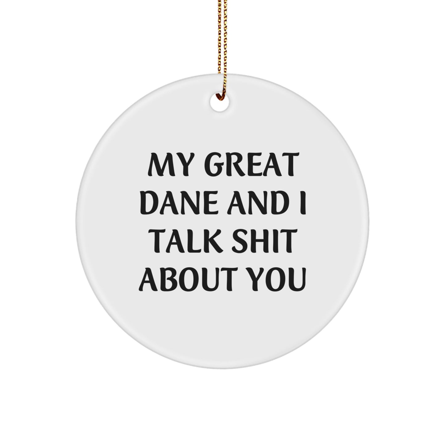 Funny Great Dane Dog Circle Ornament Gifts for Him from Friends and Family at Christmas Time, My Great Dane And I Talk Shit About You - Image 1