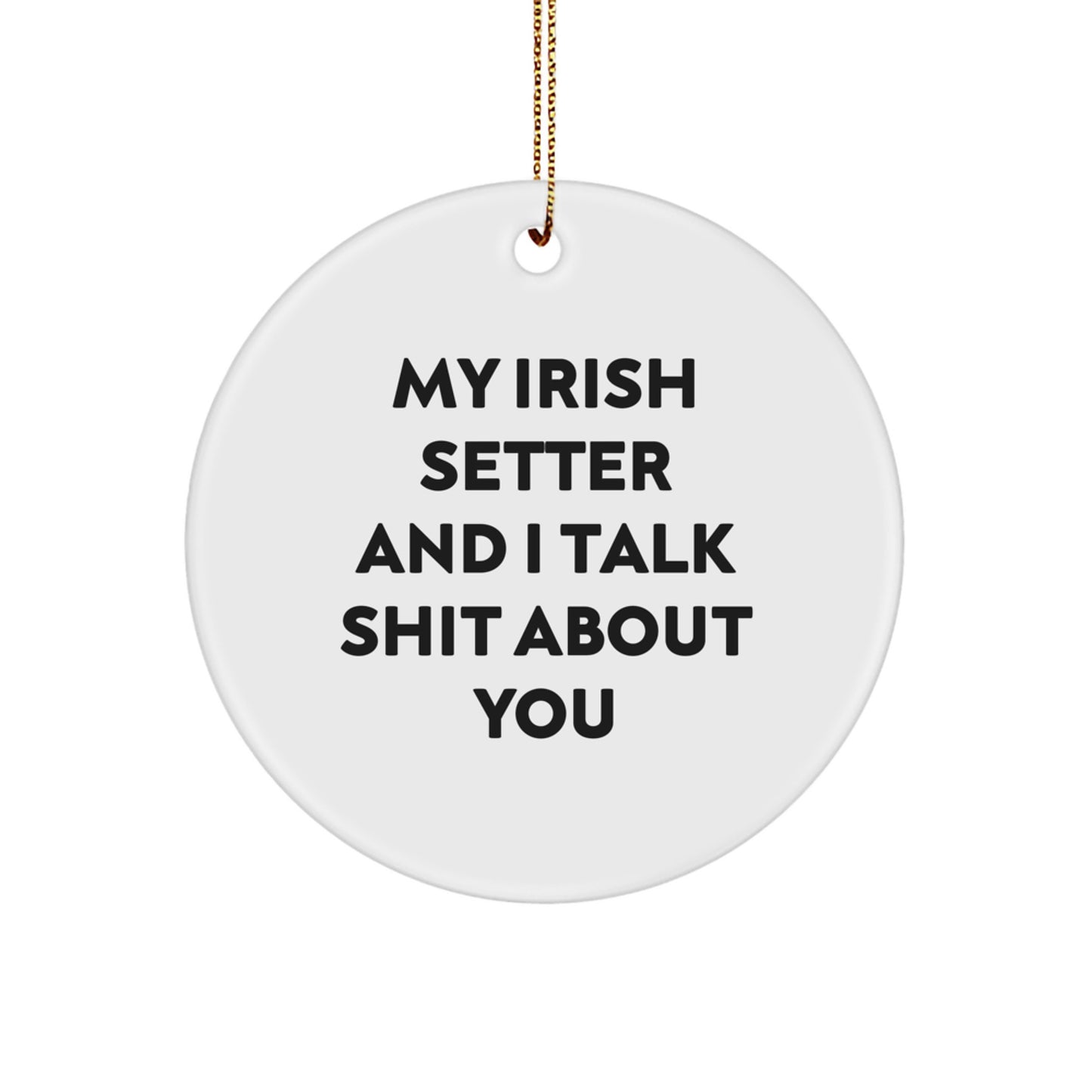 Irish Setter Dog Lover Gifts from Friends, Unique Christmas Unique Gifts for Men, Funny Circle Ornament, My Irish Setter And I Talk Shit About You - Image 1
