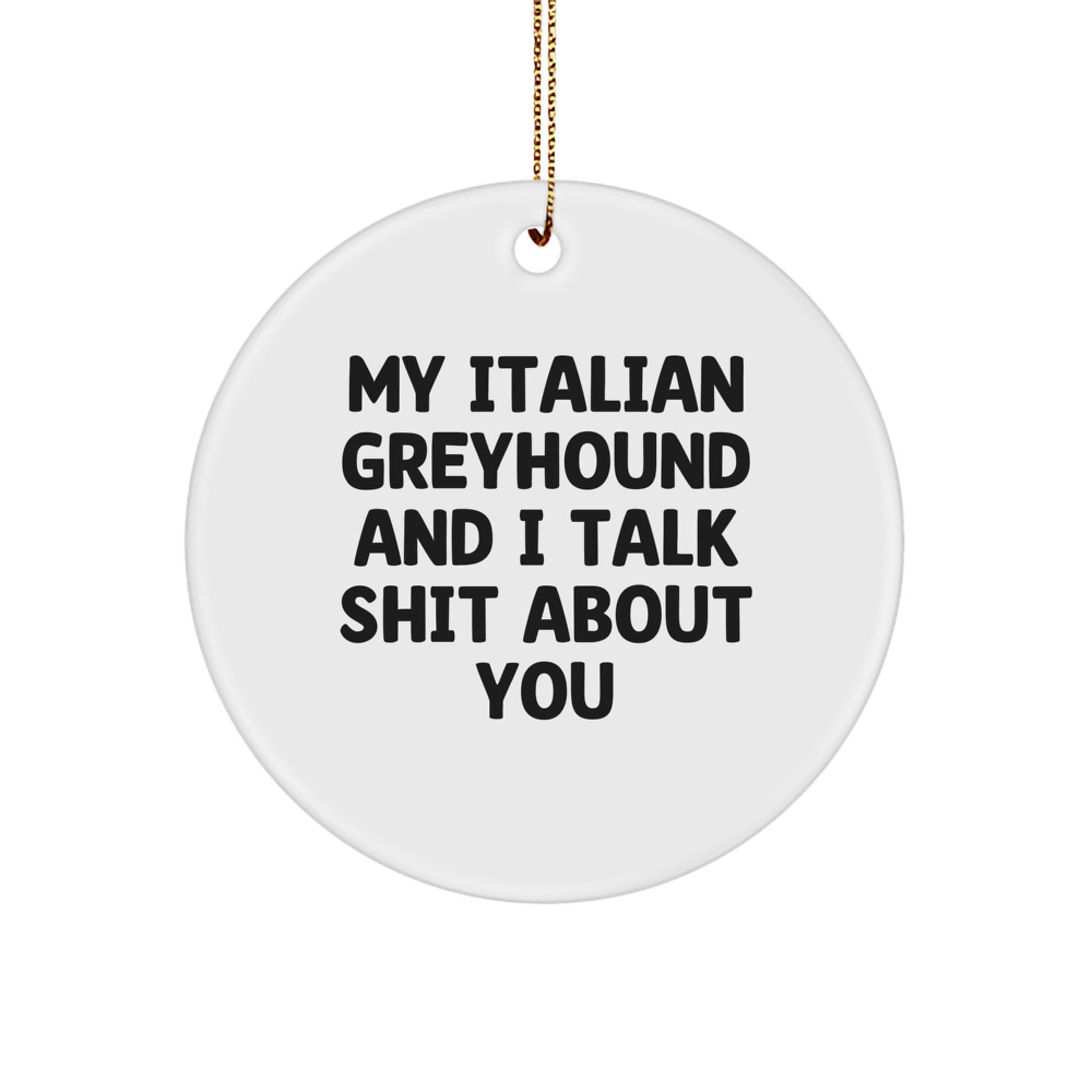 Funny Italian Greyhound Dog Christmas Unique Gifts from Friends, Circle Ornament with 'My Italian Greyhound And I Talk Shit About You' Quote for Italian Greyhound Dog Owners - Image 1