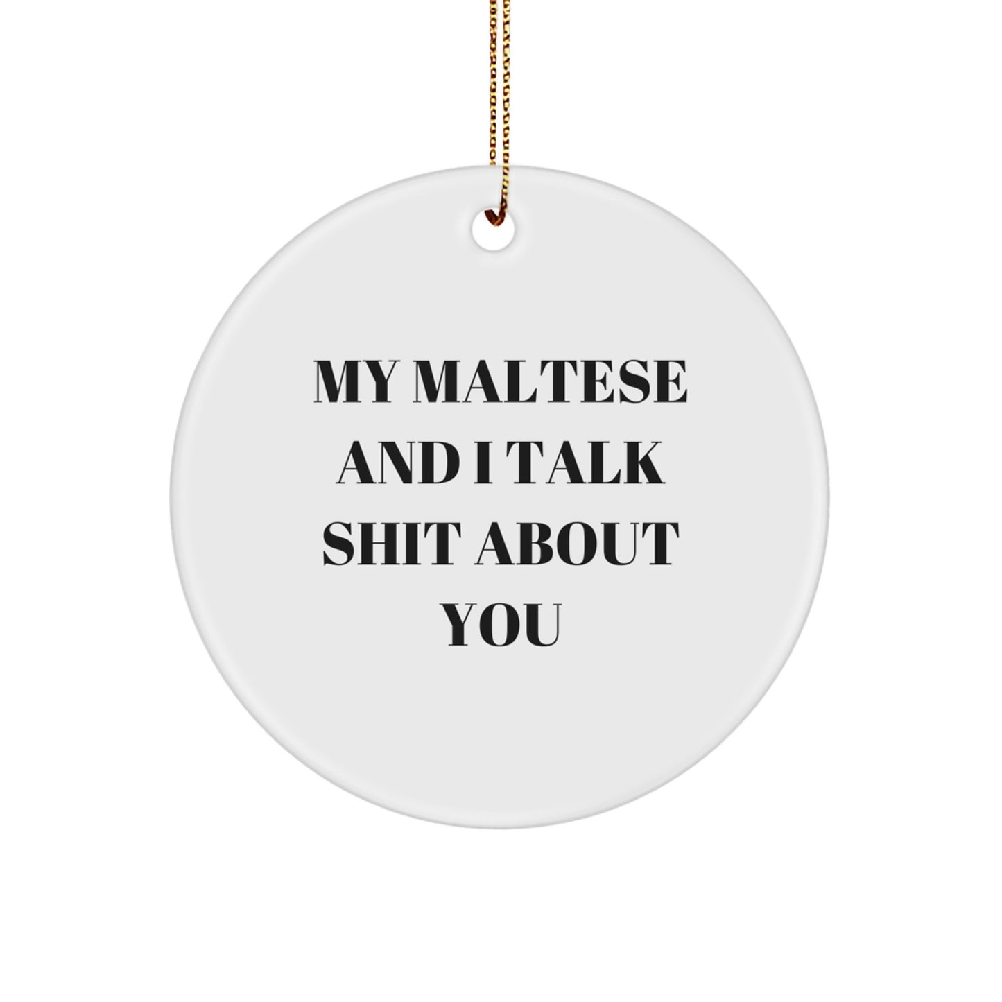 Funny Maltese Dog Gifts for Men, Women, Friends, Coworkers, and Family - Unique Circle Ornament with 'My Maltese And I Talk Shit About You' Quote, Christmas Unique Gifts - Image 1