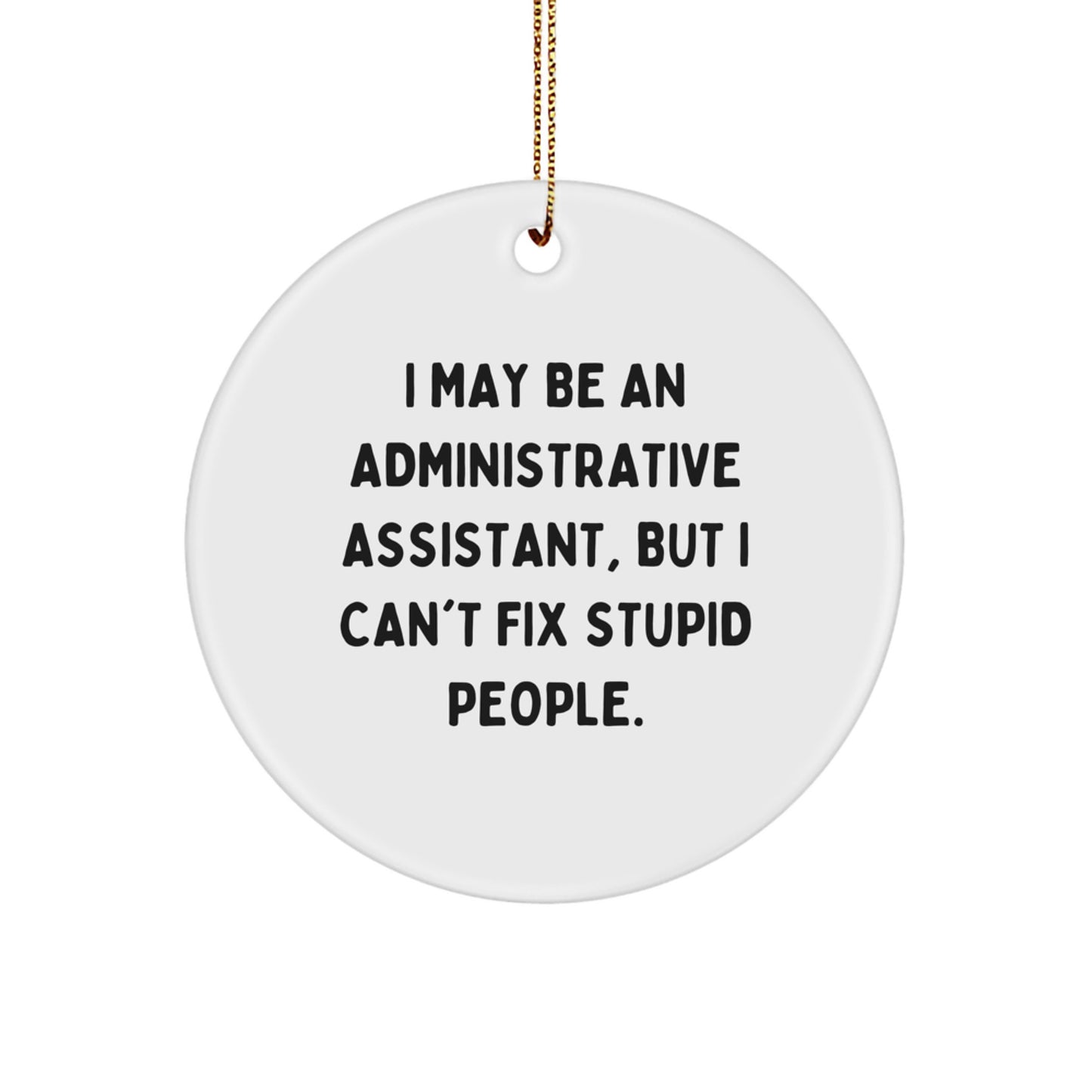 Funny Administrative Assistant Gifts for Christmas - 'I May Be An Administrative Assistant, But I Can't Fix Stupid People.' Circle Ornament from Friends to Family - Image 1