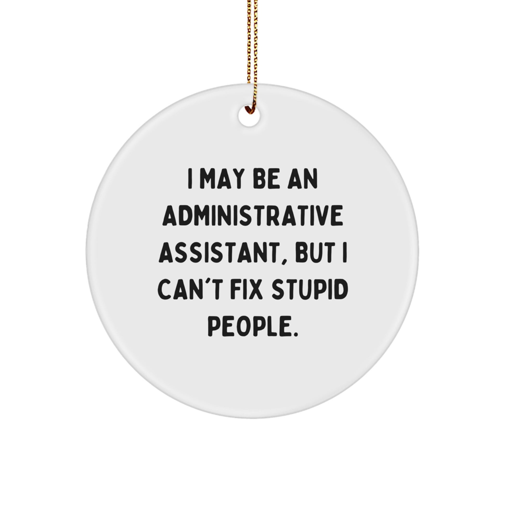 Funny Administrative Assistant Gifts for Christmas - 'I May Be An Administrative Assistant, But I Can't Fix Stupid People.' Circle Ornament from Friends to Family - Image 1