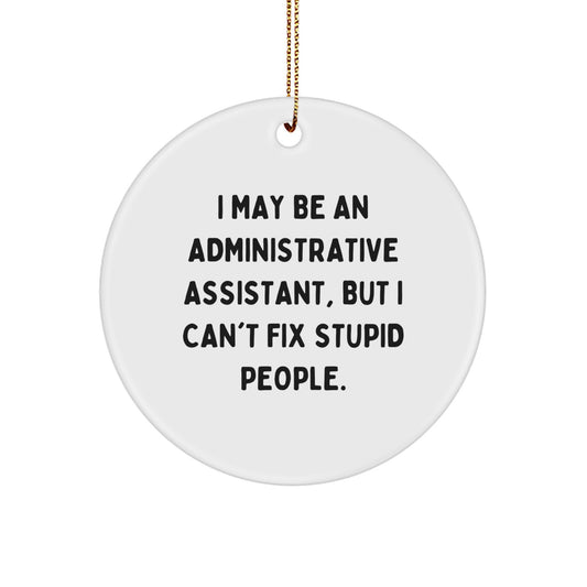 Funny Administrative Assistant Gifts for Christmas - 'I May Be An Administrative Assistant, But I Can't Fix Stupid People.' Circle Ornament from Friends to Family - Image 1