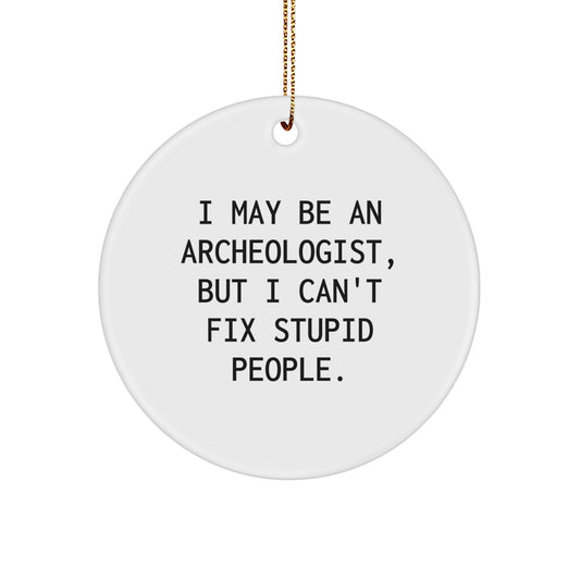 Funny Archeologist Gifts from Friends for Christmas Unique Circle Ornament, I May Be An Archeologist, But I Can't Fix Stupid People. Archeologist Humor - Image 1