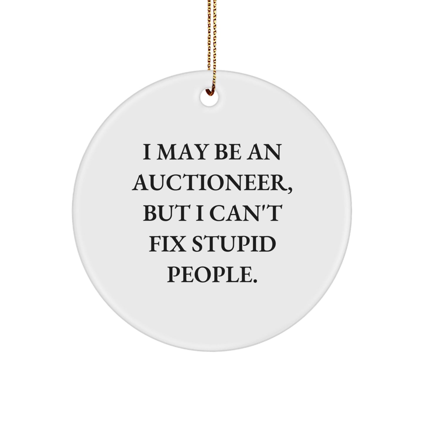 Funny Auctioneer Gifts from Friends and Family - I May Be An Auctioneer, But I Can't Fix Stupid People. Circle Ornament for Christmas Unique Gifts - Image 1