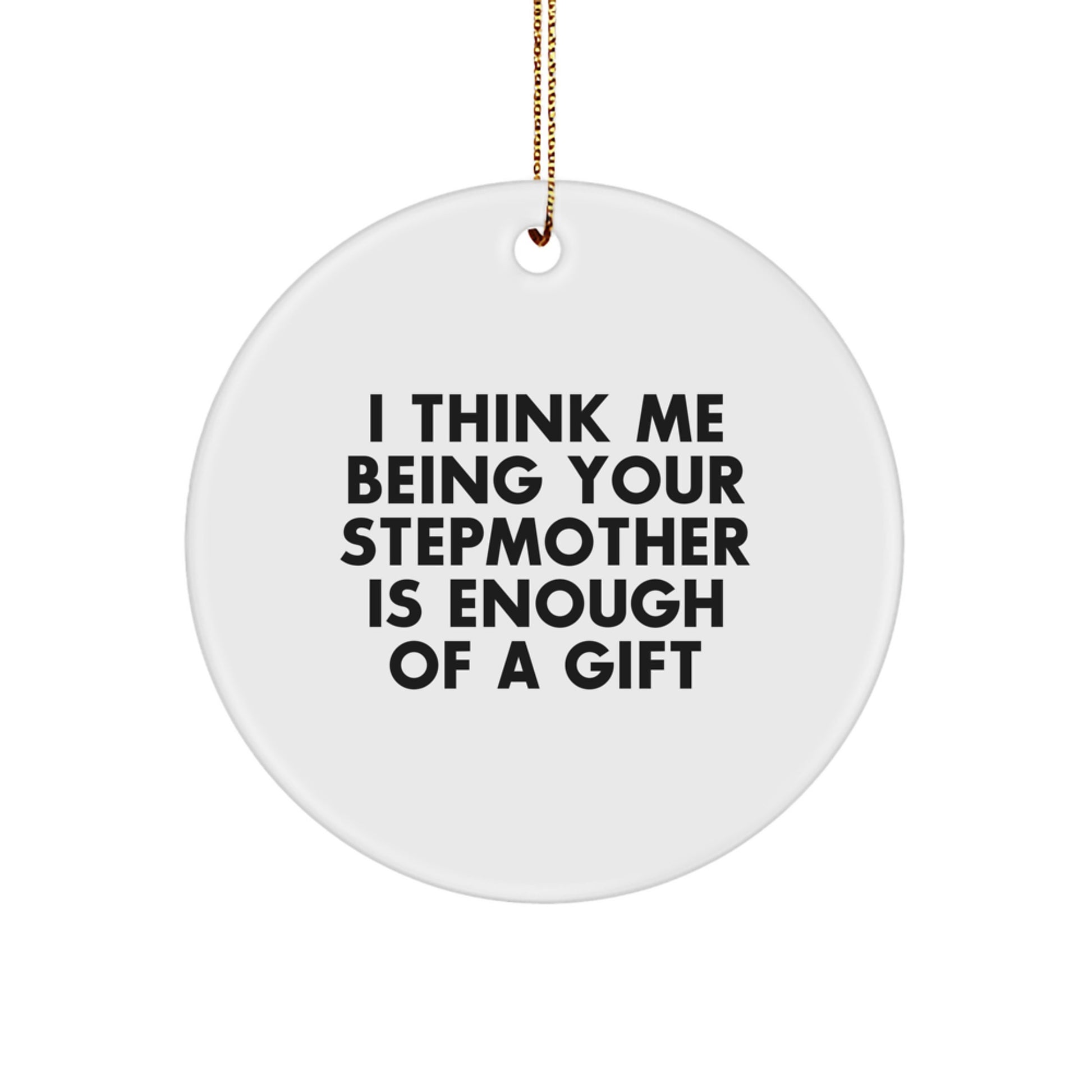 Funny Stepmother Gifts for Her, 'I Think Me Being Your Stepmother Is Enough Of A Gift', Circle Ornament, White, Christmas Unique Presents from Family - Image 1