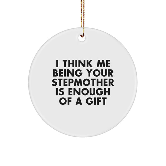 Funny Stepmother Gifts for Her, 'I Think Me Being Your Stepmother Is Enough Of A Gift', Circle Ornament, White, Christmas Unique Presents from Family - Image 1