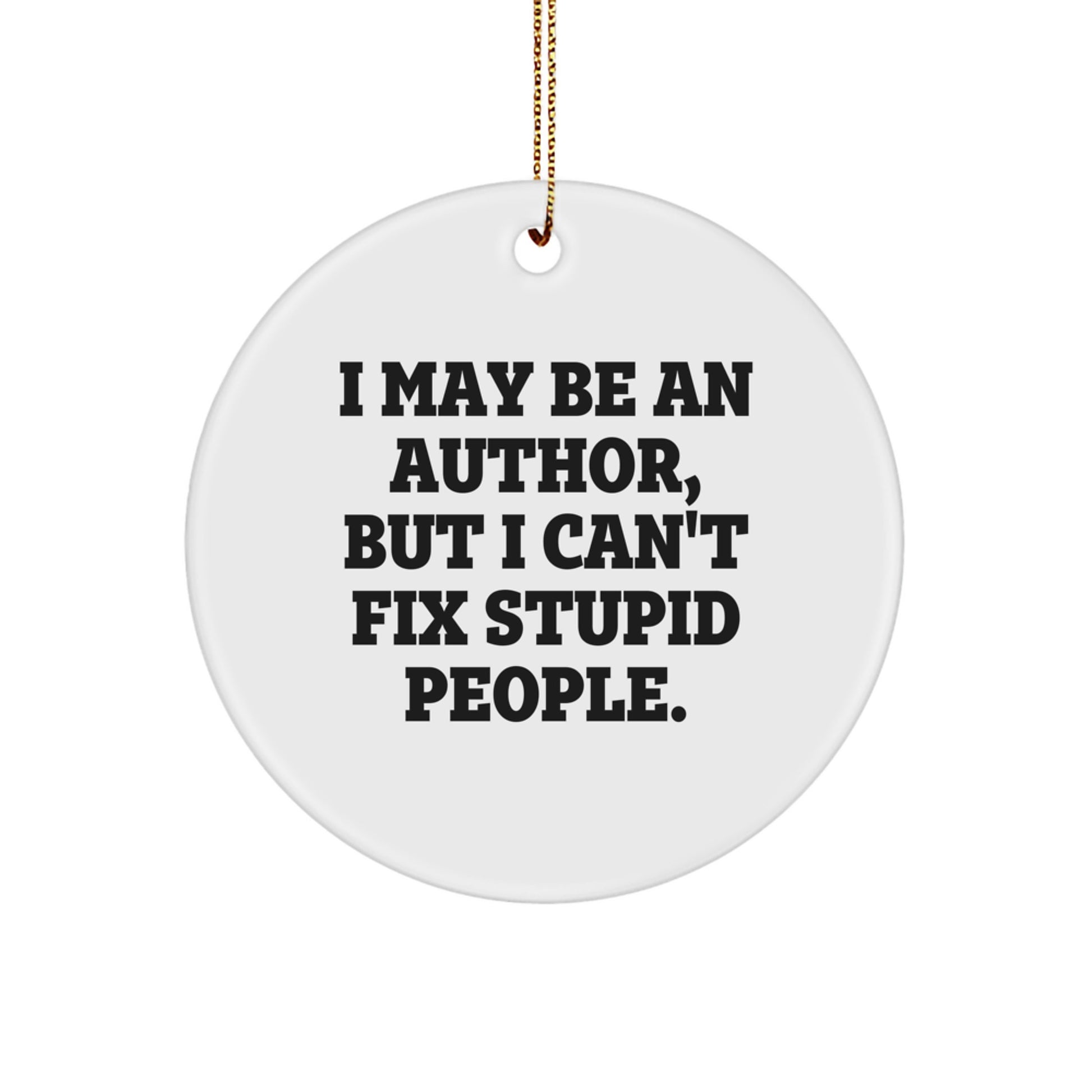 Funny Author Gifts from Friends for Men - 'I May Be An Author, But I Can't Fix Stupid People.' White Circle Ornament - Image 1