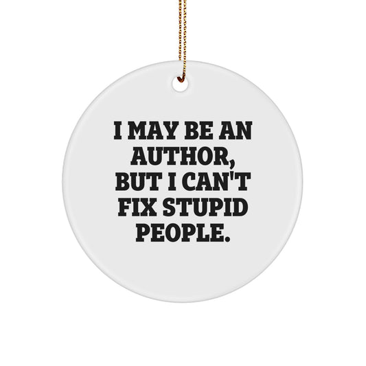 Funny Author Gifts from Friends for Men - 'I May Be An Author, But I Can't Fix Stupid People.' White Circle Ornament - Image 1