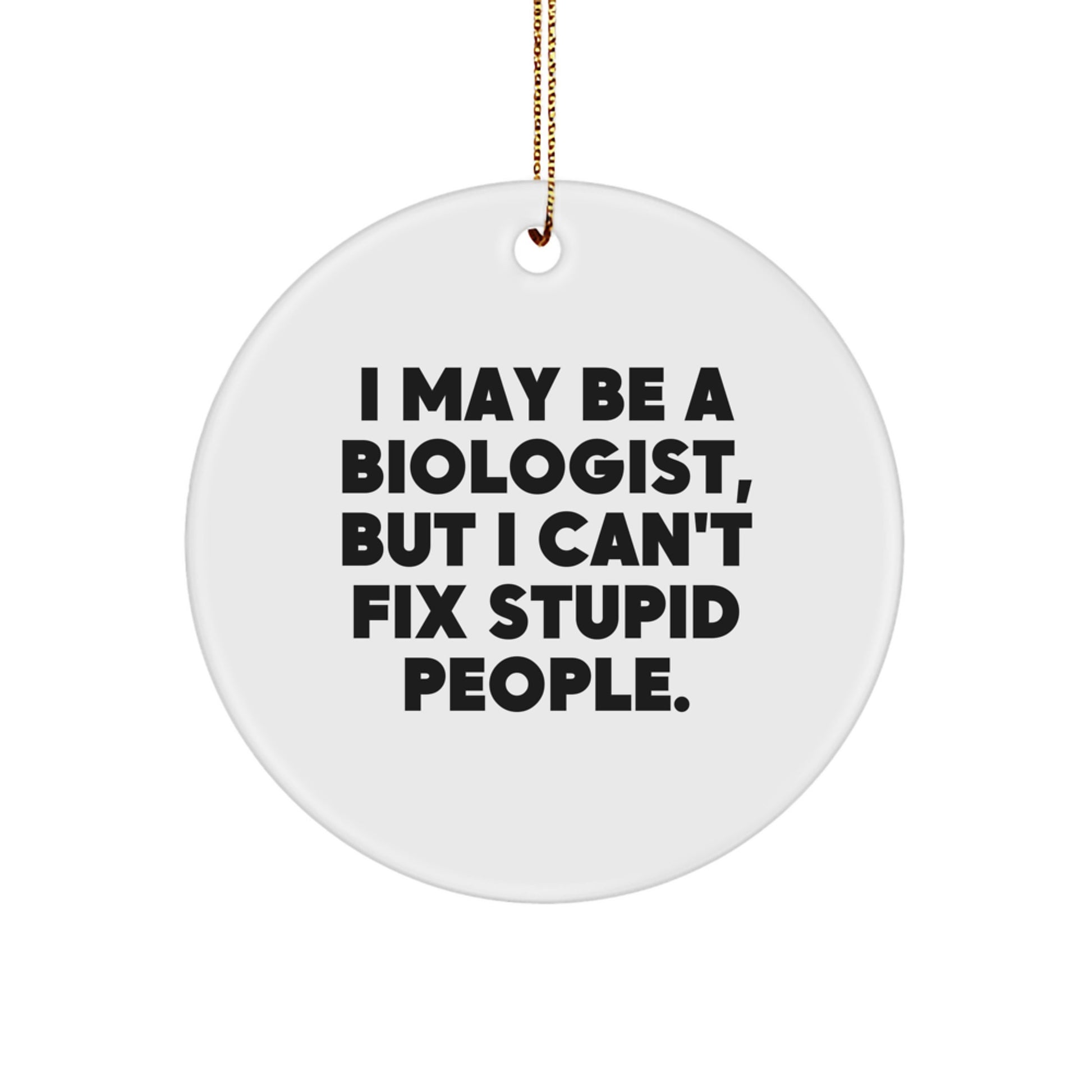 Funny Biologist Gifts from Friends for Biologist Men - I May Be A Biologist, But I Can't Fix Stupid People. Circle Ornament for Christmas Unique Gifts - Image 1