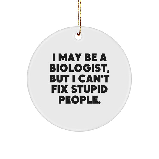 Funny Biologist Gifts from Friends for Biologist Men - I May Be A Biologist, But I Can't Fix Stupid People. Circle Ornament for Christmas Unique Gifts - Image 1
