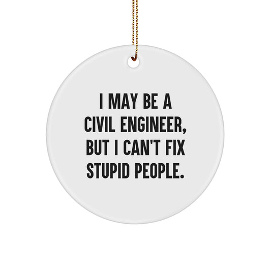 Civil Engineer Gifts Funny Circle Ornament I 'May Be A Civil Engineer, But I Can't Fix Stupid People' Gifts from Friends and Family for Christmas - Image 1