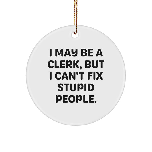Funny Clerk Gifts from Friends, Clerk Circle Ornaments, I May Be A Clerk But I Cant Fix Stupid People Christmas Unique Gifts for Men Women Coworkers Family - Image 1
