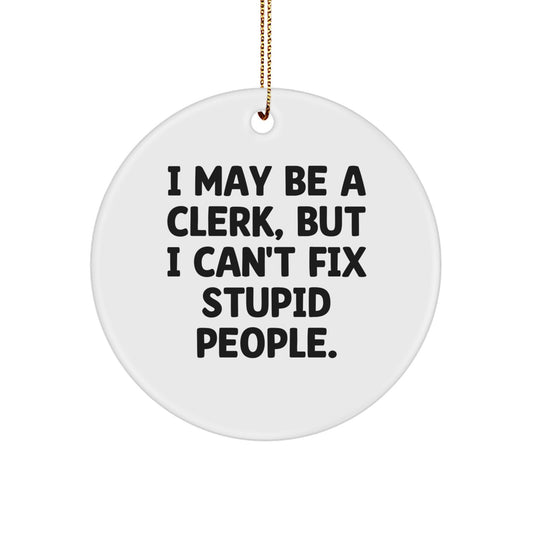Funny Clerk Christmas Unique Gifts from Friends, Inspirational Circle Ornament, I May Be A Clerk, But I Can't Fix Stupid People. for Men, Women, Coworkers, Family - Image 1