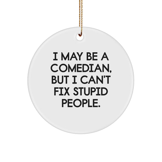 Comedian Christmas Unique Gifts from Friends, Funny Circle Ornament, I May Be A Comedian, But I Can't Fix Stupid People. - Image 1