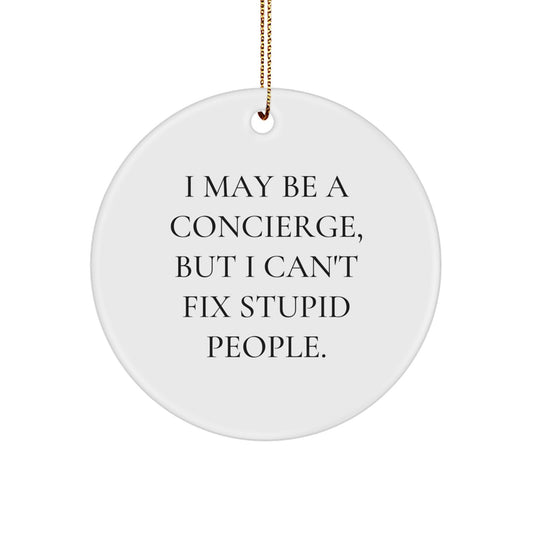 Funny Concierge Gifts for Men from Friends, Concierge Circle Ornament, I May Be A Concierge, But I Can't Fix Stupid People. - Image 1