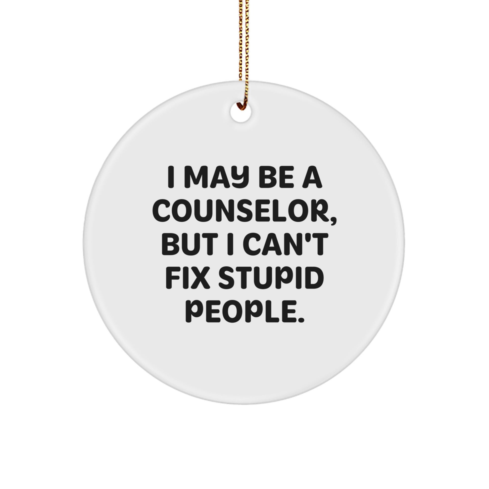 Funny Counselor Gifts from Friends for Counselors, 'I May Be a Counselor, But I Can't Fix Stupid People' Circle Ornament, Christmas Unique Decorations - Image 1
