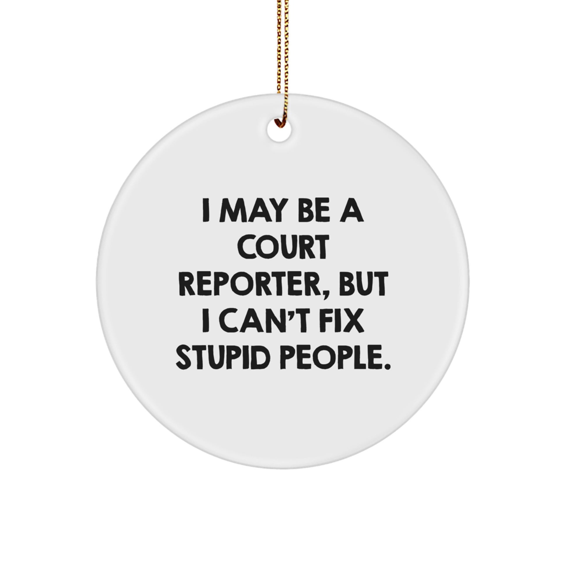 Funny Court Reporter Gifts from Friends - Court Reporter Christmas Unique Circle Ornament, I May Be A 'Court Reporter, But I Can't Fix Stupid People.' - Personalized Gifts for Court Reporters - Image 1