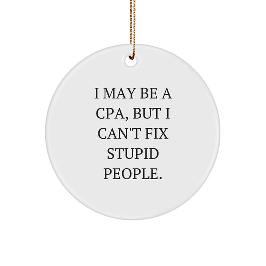 Funny CPA Gifts for Christmas - 'I May Be A Cpa, But I Can't Fix Stupid People.' Circle Ornament, Unique Men Gifts from Friends to Family - Image 1