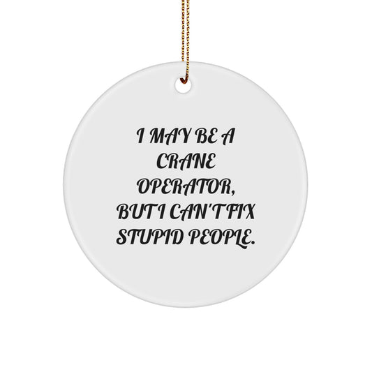 Funny Crane Operator Gifts for Men, Unique Circle Ornament with 'I May Be A Crane Operator, But I Can't Fix Stupid People.', Christmas Decorations Gifts from Husband to Son - Image 1