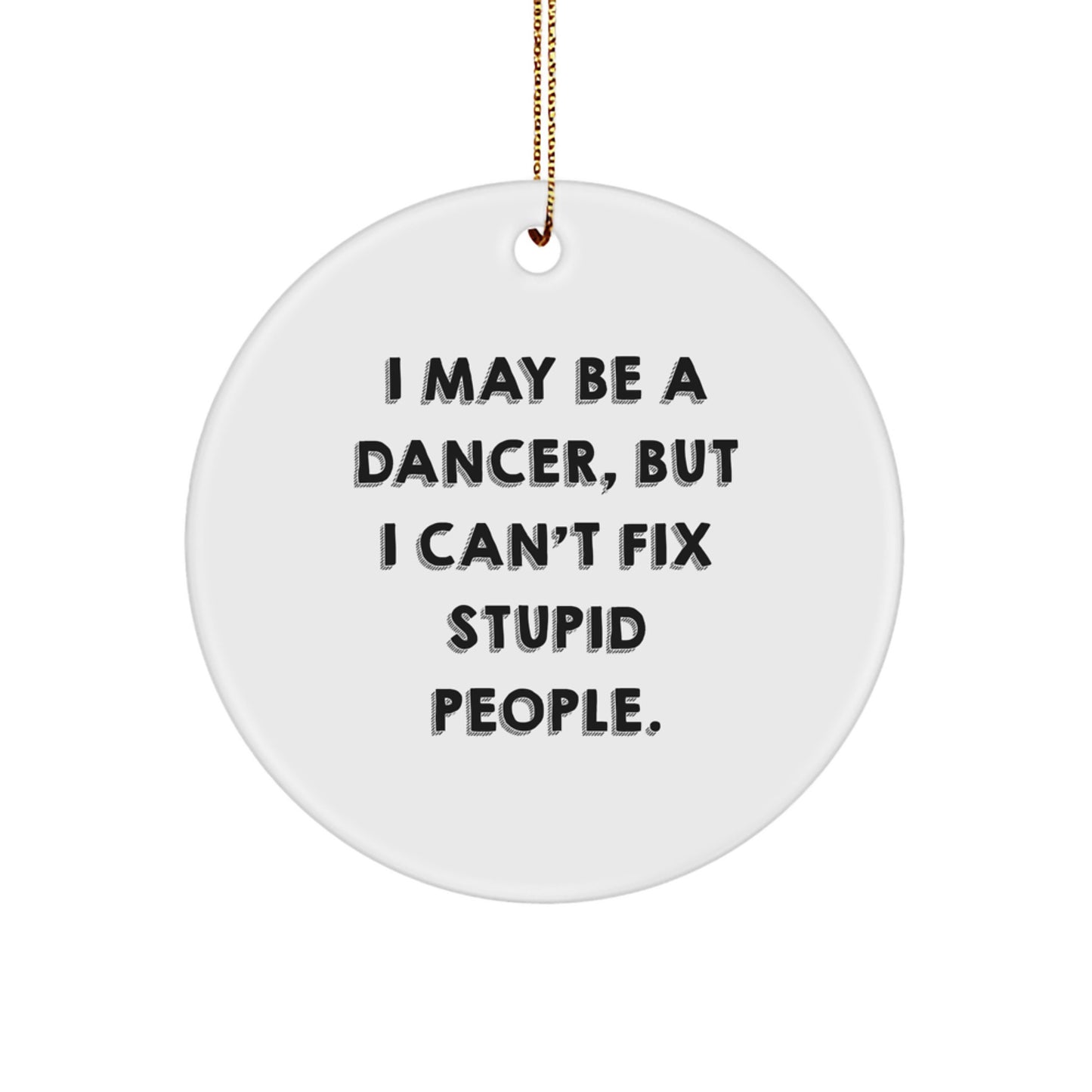 Funny Dancer Christmas Unique Gifts for Dancers, Unique Circle Ornament, I May Be A Dancer, But I Can't Fix Stupid People. - Image 1
