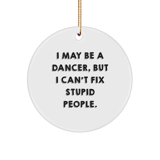 Funny Dancer Christmas Unique Gifts for Dancers, Unique Circle Ornament, I May Be A Dancer, But I Can't Fix Stupid People. - Image 1