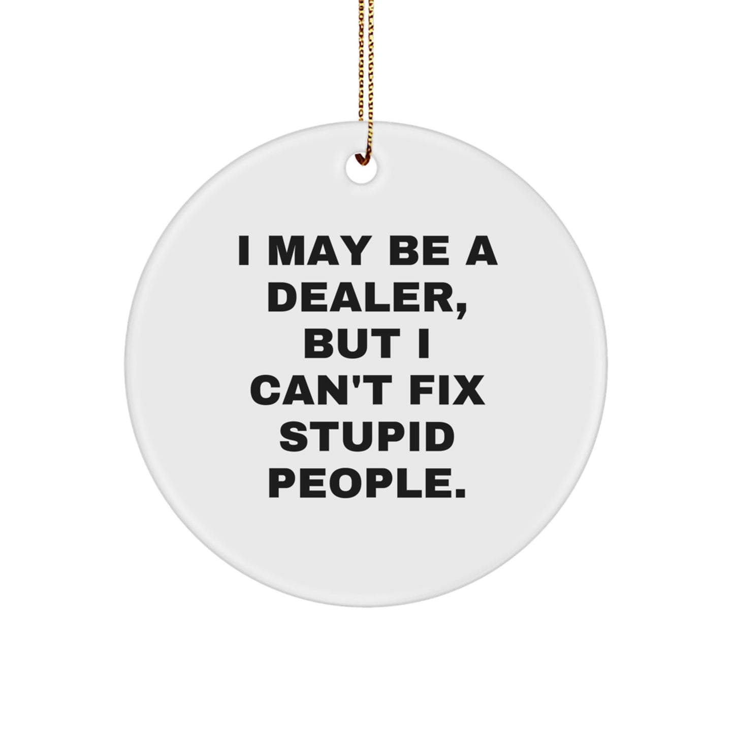 Funny Dealer Gifts for Christmas, I May Be A Dealer, But I Can't Fix Stupid People. - Circle Ornament for Men, Women, Friends, Family - Image 1