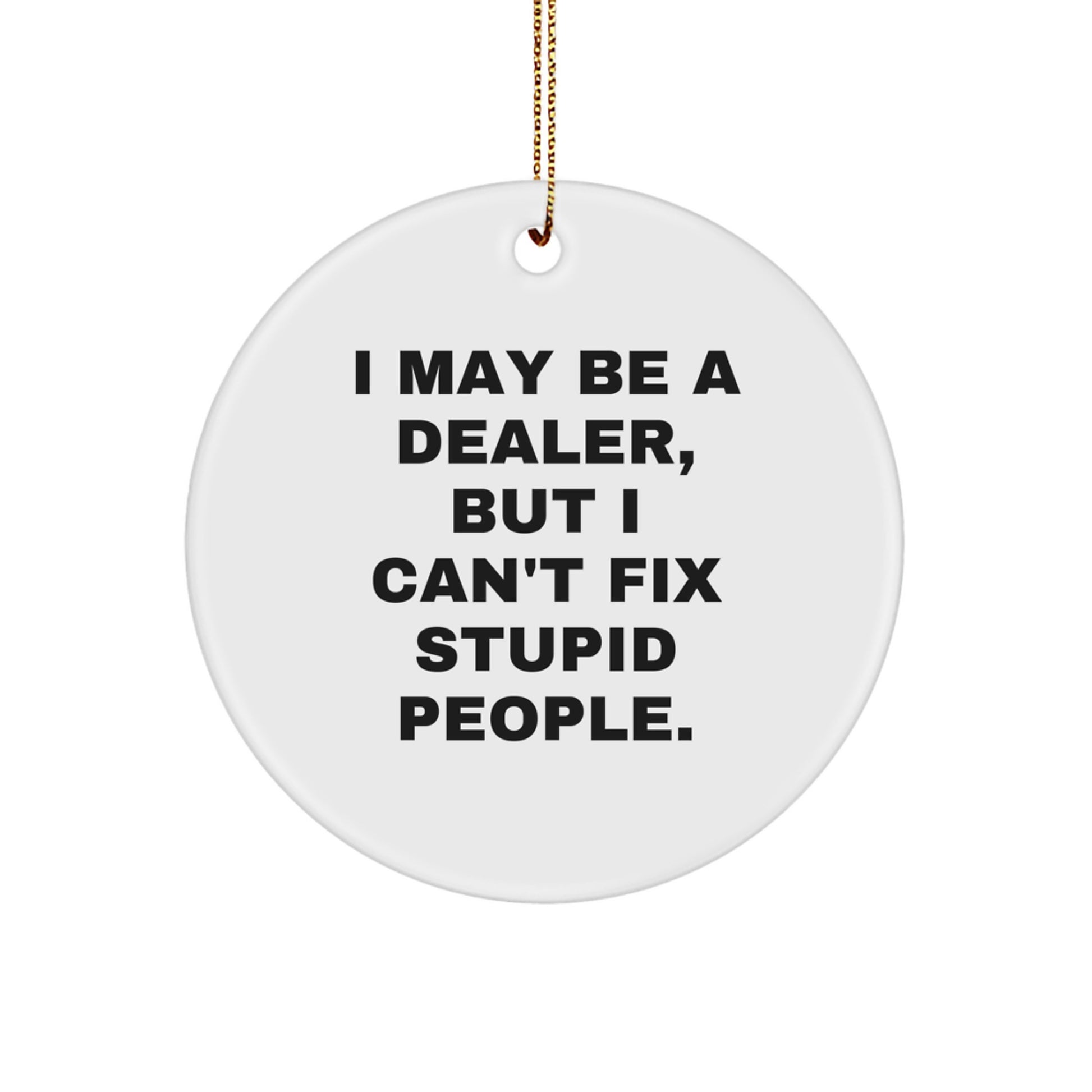 Funny Dealer Gifts for Christmas, I May Be A Dealer, But I Can't Fix Stupid People. - Circle Ornament for Men, Women, Friends, Family - Image 1