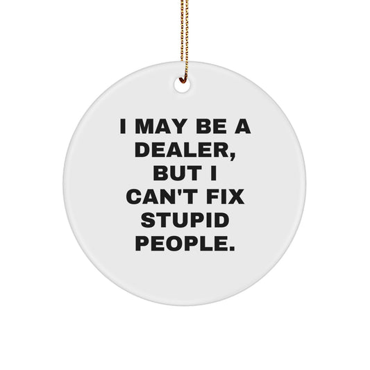Funny Dealer Gifts for Christmas, I May Be A Dealer, But I Can't Fix Stupid People. - Circle Ornament for Men, Women, Friends, Family - Image 1