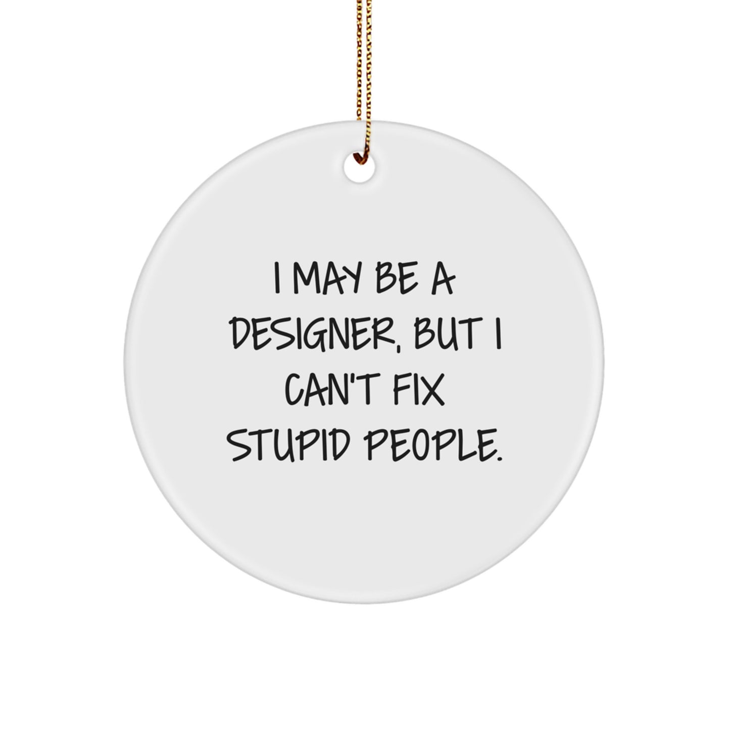 Funny Designer Circle Ornament Gifts from Friends and Family for Men and Women - I May Be A Designer, But - Christmas Unique Gifts - Image 1