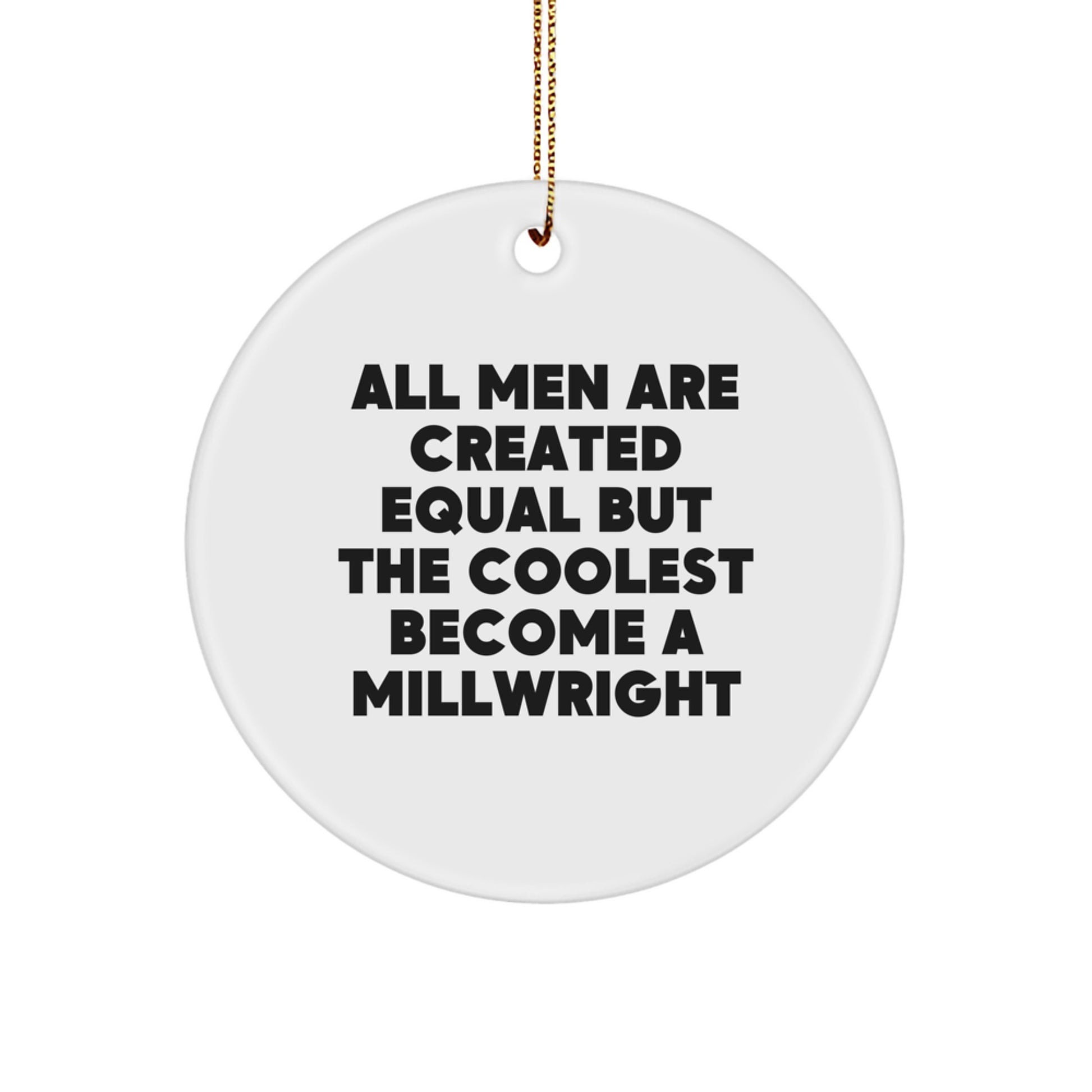 Funny Millwright Gifts from Men for Friends and Family Unique Circle Ornament, All Men Are Created Equal But The Coolest Become A Millwright - Image 1
