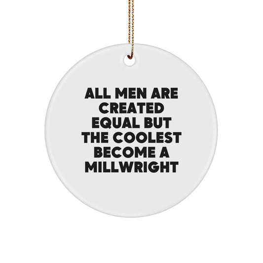 Funny Millwright Gifts from Men for Friends and Family Unique Circle Ornament, All Men Are Created Equal But The Coolest Become A Millwright - Image 1