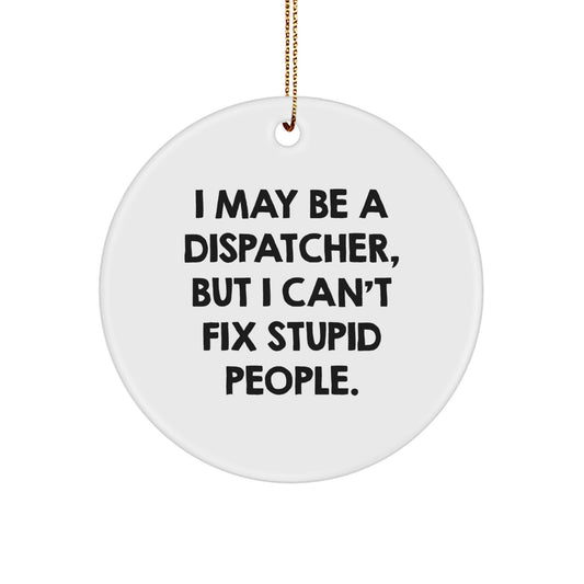 Funny Dispatcher Gifts for Men, Christmas Unique Ornaments from Friends to Coworkers, 'I May Be A Dispatcher, But I Can't Fix Stupid People.' - Image 1