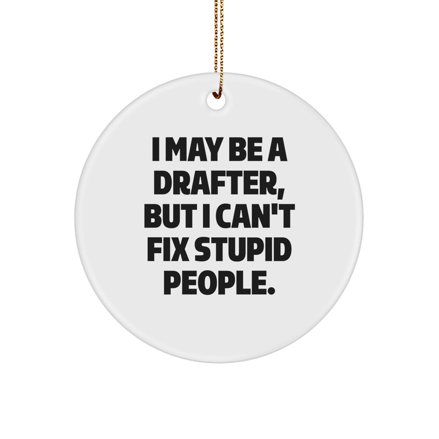 Funny Drafter Gifts for Men, 'I May Be A Drafter, But I Can't Fix Stupid People.' Christmas Unique Ornaments, Circle Shaped, White, MDF, High-Gloss - Image 1