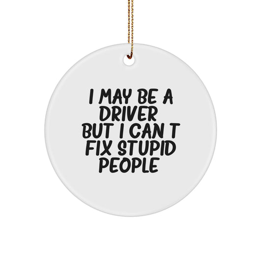 Funny Christmas Unique Gifts for Driver Friends and Family - I May Be A 'Driver' But I Can't Fix Stupid People. - Driver Circle Ornament - Image 1
