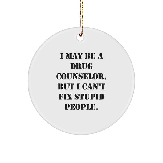 Funny Drug Counselor Gifts from Friends for Christmas Circle Ornament I May Be A Drug Counselor, But I Can't Fix Stupid People. - Image 1