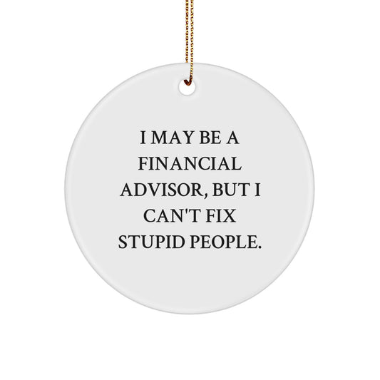 Financial Advisor Funny Ornament, I May Be A Financial Advisor, But I Can't Fix Stupid People. Gifts from Friends to Financial Advisor, Christmas Unique Gifts - Image 1