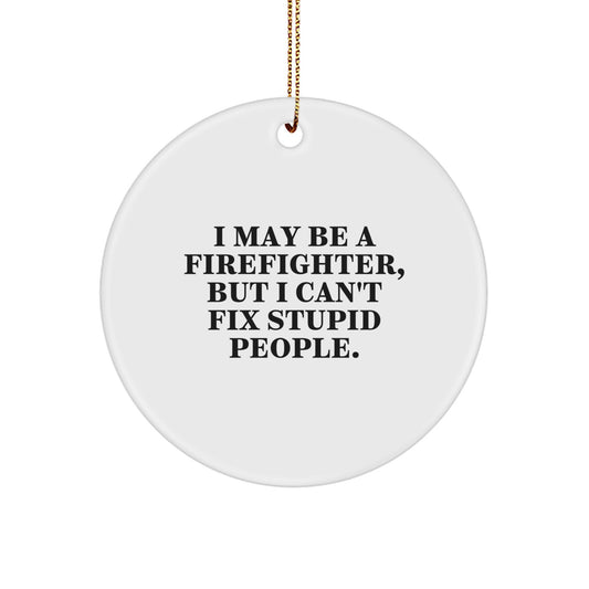 Funny Firefighter Quotes Gifts from Men for Firefighter Friends, I May Be A Firefighter, But I Can't Fix Stupid People. Christmas Unique Ornaments - Image 1
