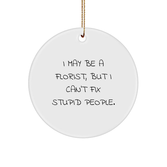 Funny Florist Gifts from Men - I May Be A Florist, But I Can't Fix Stupid People. - Christmas Unique Circle Ornament - Image 1