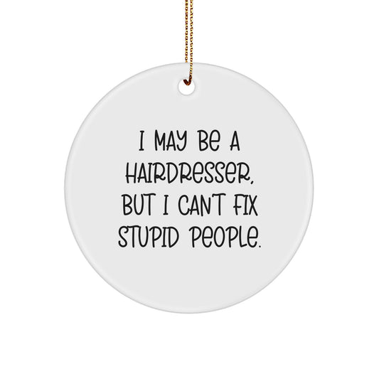 Funny Hairdresser Gifts from Men for Christmas - I May Be A Hairdresser, But I Can't Fix Stupid People. Circle Ornament - Image 1