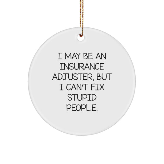 Insurance Adjuster Gifts - 'I May Be An Insurance Adjuster, But I Can't Fix Stupid People.' Funny Christmas Circle Ornament for Men, Women, Coworkers, or Family - Image 1