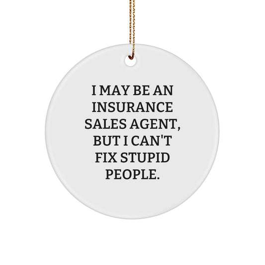 Funny Insurance Sales Agent Gifts from Men to Women Friends for Christmas Unique Circle Ornament I May Be An Insurance Sales Agent, But I Can't Fix Stupid People. - Image 1