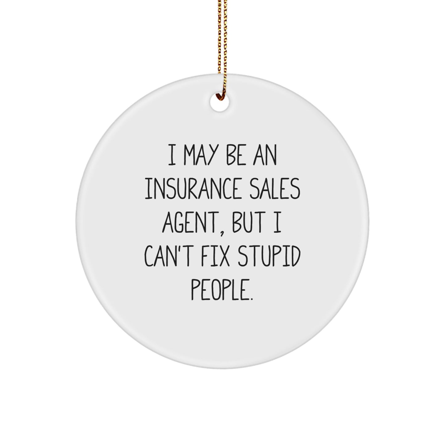 Funny Christmas Unique Gifts for Insurance Sales Agent - 'I May Be An Insurance Sales Agent, But I Can't Fix Stupid People.' Circle Ornament, Gifts from Men to Friends, Family, Coworkers, Women - Image 1