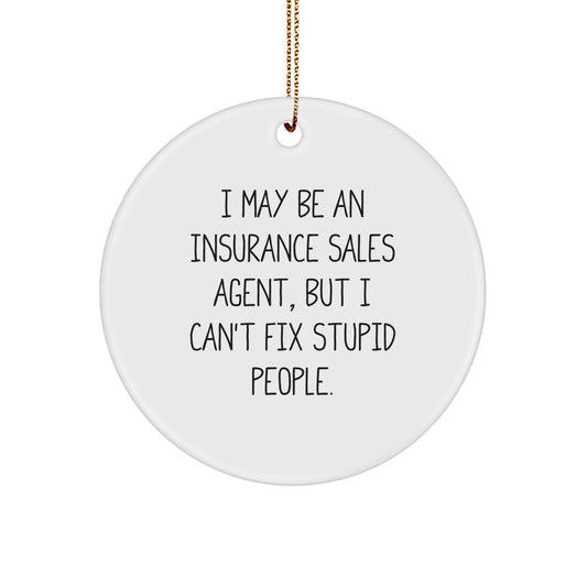 Funny Christmas Unique Gifts for Insurance Sales Agent - 'I May Be An Insurance Sales Agent, But I Can't Fix Stupid People.' Circle Ornament, Gifts from Men to Friends, Family, Coworkers, Women - Image 1