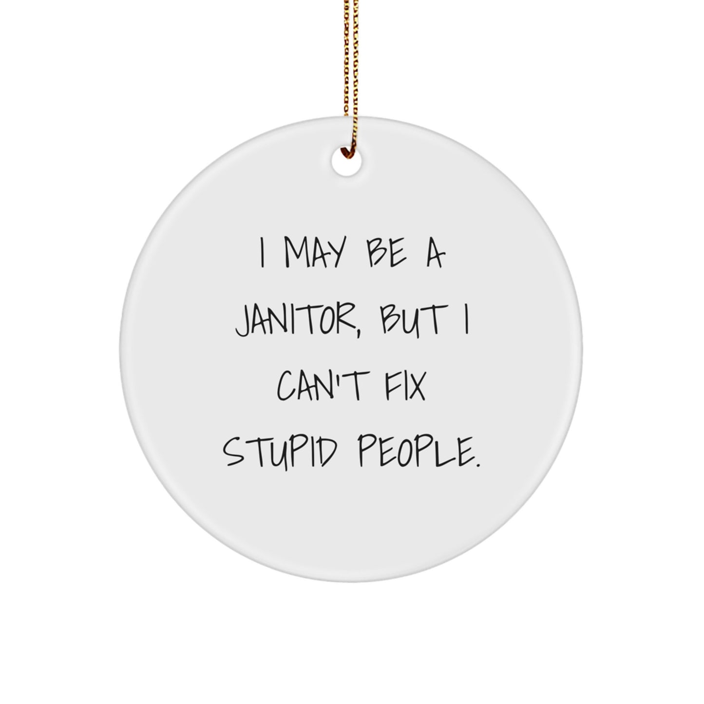Funny Janitor Gift, I May Be A Janitor But I Can't Fix Stupid People, Christmas Circle Ornament, Janitor Gifts, Gifts From Friends, Gifts For Men - Image 1