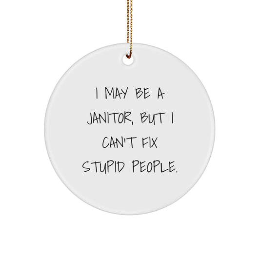 Funny Janitor Gift, I May Be A Janitor But I Can't Fix Stupid People, Christmas Circle Ornament, Janitor Gifts, Gifts From Friends, Gifts For Men - Image 1